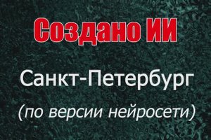 Санкт-Петербург по версии нейросети. Создано ИИ.