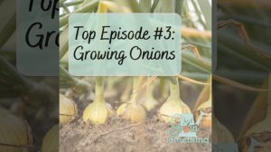 Top Episode 3: Growing Onions - Ep. 175