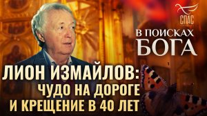 ЛИОН ИЗМАЙЛОВ: ЧУДО НА ДОРОГЕ И КРЕЩЕНИЕ В 40 ЛЕТ. В ПОИСКАХ БОГА