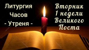 Литургия Часов. Вторник 1 недели Великого Поста