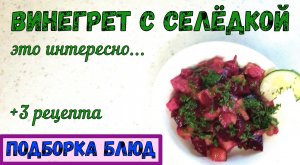 ПОДБОРКА БЛЮД. ВИНЕГРЕТ С СЕЛЕДКОЙ: с Огурцом, с Горошком, с Горчичным соусом. +3 рецепта.