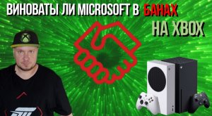 Виноваты ли Microsoft в банах на Xbox?