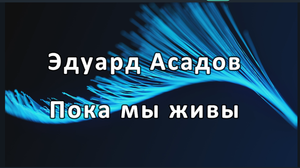 Эдуард Асадов — Пока мы живы