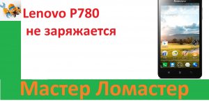 Lenovo P780 не заряжается