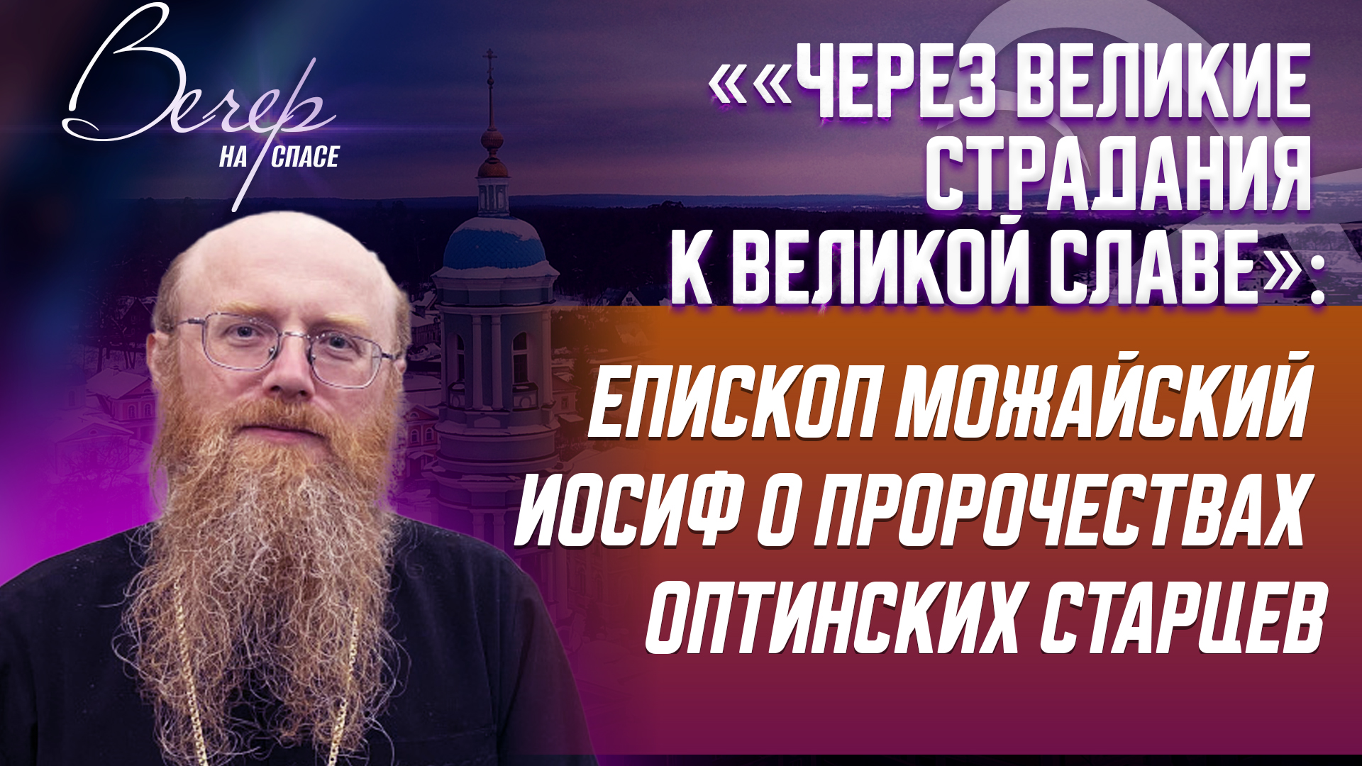 «ЧЕРЕЗ ВЕЛИКИЕ СТРАДАНИЯ К ВЕЛИКОЙ СЛАВЕ»: ЕПИСКОП МОЖАЙСКИЙ ИОСИФ О ПРОРОЧЕСТВАХ ОПТИНСКИХ СТАРЦЕВ