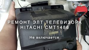 Ремонт ЭЛТ телевизора Hitachi CMT 1486, не включается
