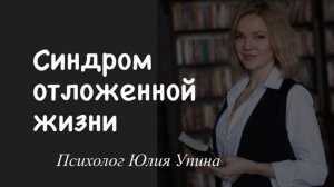 Синдром ОТЛОЖЕННОЙ ЖИЗНИ | Как перестать ОТКЛАДЫВАТЬ НА ПОТОМ ЖДАТЬ ТЕРПЕТЬ | А ЖИТЬ ЗДЕСЬ И СЕЙЧАС