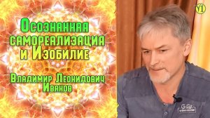 Владимир Леонидович Иванов "Осознанная самореализация и изобилие" (Осознание первопричин)(Видео 139)