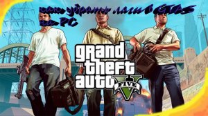 как убрать лаги в GTA 5 на PC