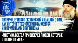 ПИТИРИМ, ЕПИСКОП СКОПИНСКИЙ И ШАЦКИЙ О ТОМ, КАК ИНТЕРНЕТ-ТЕХНОЛОГИИ СТАНОВЯТСЯ ИНСТРУМЕНТАМИ СПИРИТИ