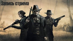 Hunt: Showdown 1896/ запись стрима с 25.08.2024