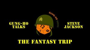 Gung-Ho Talks 001: Steve Jackson's The Fantasy Trip