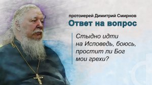 Стыдно идти на исповедь, боюсь, простит ли Бог мои грехи?