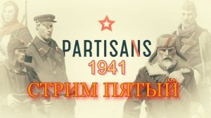 Partisans 1941 - Стрим ПЯТЫЙ!