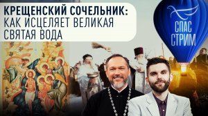 КРЕЩЕНСКИЙ СОЧЕЛЬНИК: КАК ИСЦЕЛЯЕТ ВЕЛИКАЯ СВЯТАЯ ВОДА