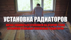 #119 Начал заниматься отоплением на втором этаже. Установка стальных панельных радиаторов