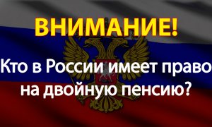 Кто в России имеет право на двойную пенсию?