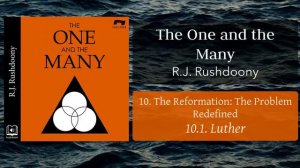 10.1. Luther (Audiobook) - The One and the Many - RJ Rushdoony