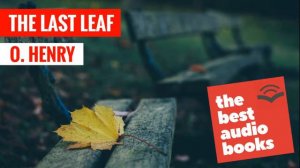 Listen to The Last Leaf Audiobook by O. Henry at The Best Audio Books Channel