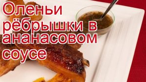 Рецепты из оленины - как приготовить оленину пошаговый рецепт - Оленьи рёбрышки в ананасовом соусе