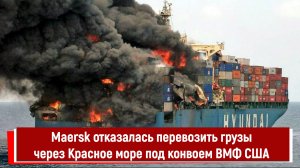 Maersk отказалась перевозить грузы через Красное море под конвоем ВМФ США