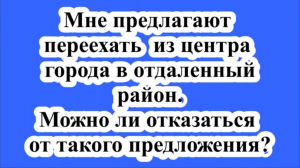 Отказ от переезда из центра в отдаленный район.