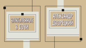 03.06.2022 | Проект "Влюбленные в Сочи". #2. Александр Парфирьевич Дворецкий