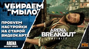 🎙 УБИРАЕМ МЫЛО | ТЕСТИРУЕМ НА СТАРОЙ ВИДЮХЕ [ARENA BREAKOUT INFINITE] | PingH8