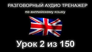 [АНГЛИЙСКИЙ ЯЗЫК] Уровень 1 из 5. Занятие 2 из 150. Разговорный тренажер английского языка