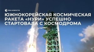 Южнокорейская космическая ракета "Нури" успешно стартовала с космодрома