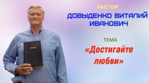 «Достигайте любви» - Довыденко В.И. | Проповедь