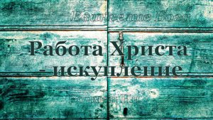 "Работа Христа - искупление" Вочман Ни