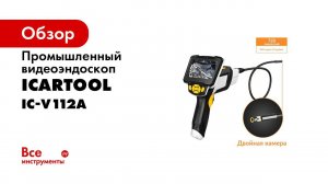 ВИДЕОЭНДОСКОП ПРОМЫШЛЕННЫЙ С ДВОЙНОЙ КАМЕРОЙ И СМЕННЫМ ЗОНДОМ ICARTOOL IC V112A