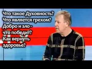 Что такое Духовность? Что является грехом? Добро и зло - что победит? Как вернуть здоровье?