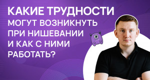 Какие трудности могут возникнуть при нишевании и как с ними работать?