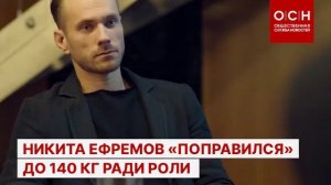 Никита Ефремов «поправился» до 140 кг ради роли