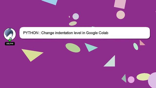 PYTHON : Change indentation level in Google Colab