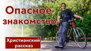 ? Опасное знакомство - ИНТЕРЕСНЫЙ ХРИСТИАНСКИЙ РАССКАЗ | Христианские рассказы