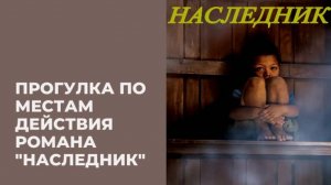 Прогулка по местам действия романа "Наследник"