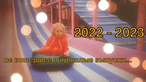 2022 - 2023 то, что не вошло в прошлые серии