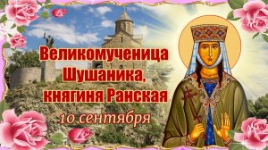 Великомученица Шушаника, княгиня Ранская. Память 10 сентября.