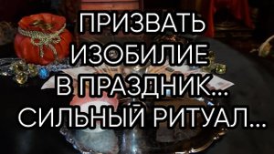ПРИЗВАТЬ ИЗОБИЛИЕ В ПРАЗДНИК...СИЛЬНЫЙ РИТУАЛ...ДЛЯ ВСЕХ...