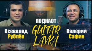 Подкаст Guitar Lavka Валерий Сафин и Всеволод Рублёв