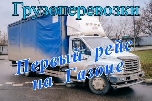 Грузоперевозки как бизнес: ПЕРВЫЙ РЕЙС НА ГАЗОН НЕКСТ в Воронеж.