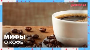 МИФЫ о КОФЕ | Доктор 24