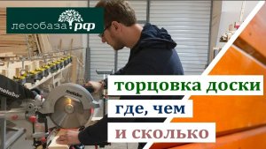 Торцовка доски где, чем и сколько