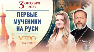 ПЕРВЫЕ МУЧЕНИКИ НА РУСИ. УТРО НА СПАСЕ