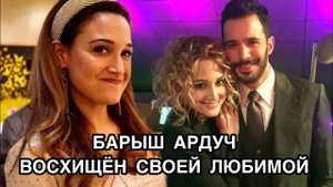 БАРЫШ АРДУЧ ВОСХИЩЁН СВОЕЙ ЛЮБИМОЙ.