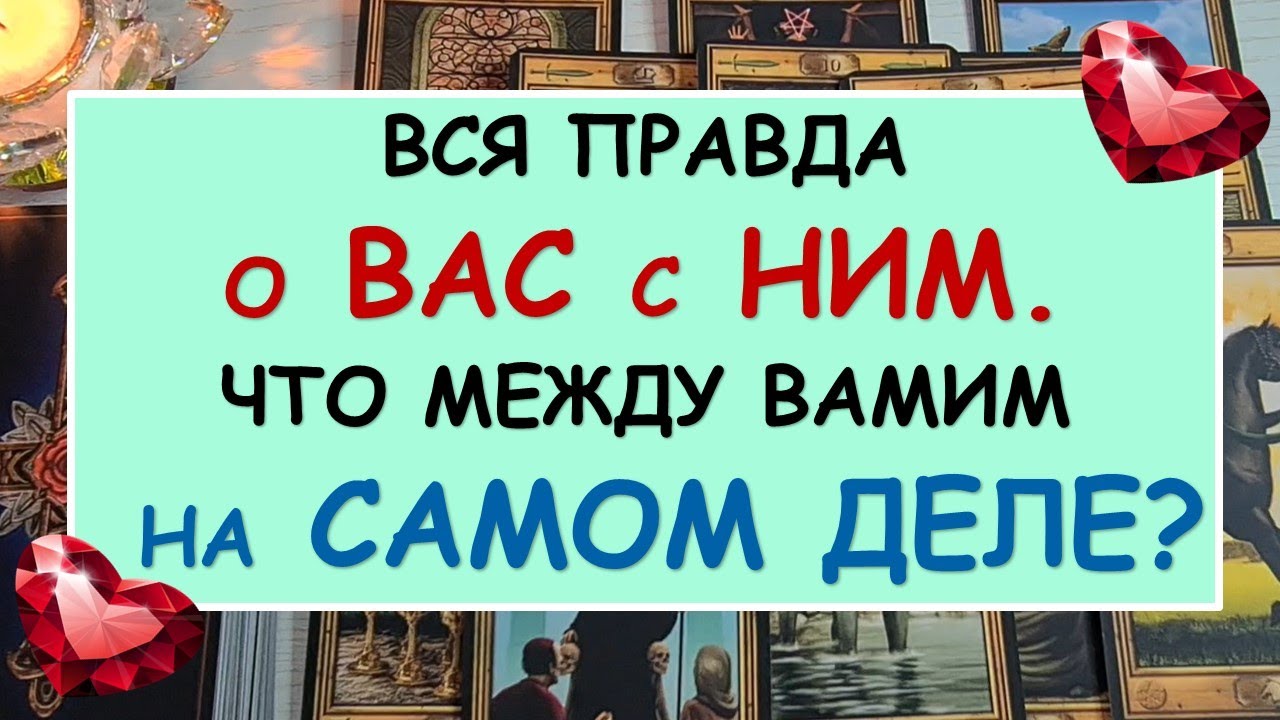 ? ВСЯ ПРАВДА О ВАС С НИМ. ЧТО МЕЖДУ ВАМИ НА САМОМ ДЕЛЕ? АНАЛИЗ ОТНОШЕНИЙ. ?