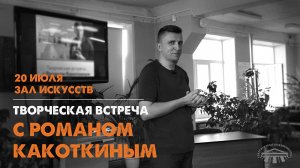 Творческая встреча с Романом Какоткиным. 20.07.2023